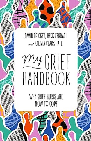 My Grief Handbook - Why Grief Hurts and How to Cope